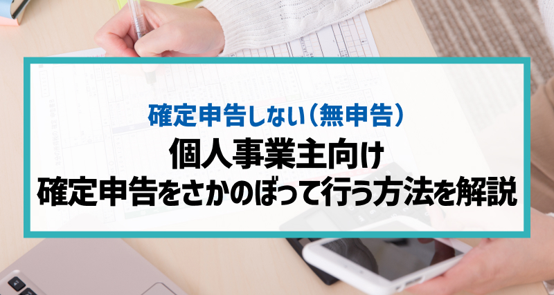 【個人事業主向け】「確定申告をさかのぼって行う」方法を解説