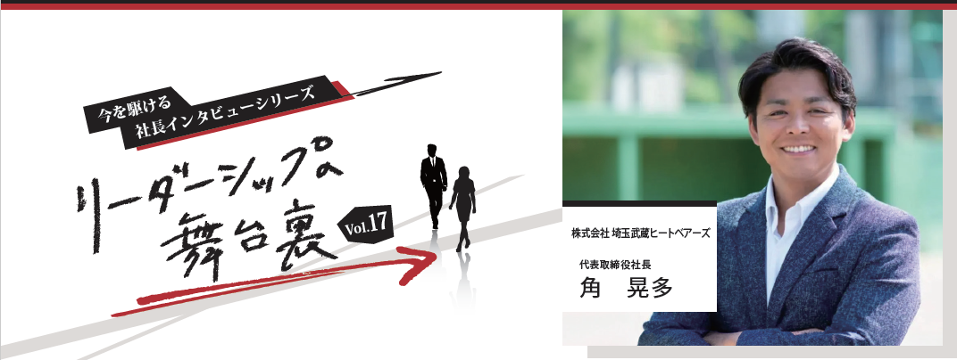 リーダーシップへの舞台裏Vol.17　～今を駆ける社長のインタビューシリーズ～