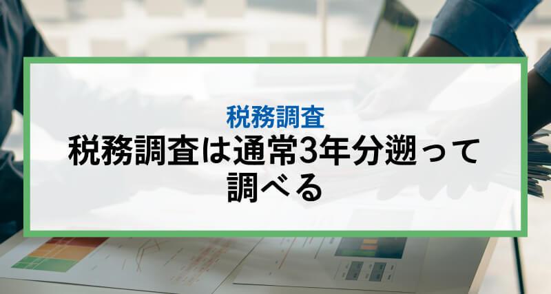 税務調査は通常３年分遡って調べる|5年・7年になる条件、書類の保存期間についても言及