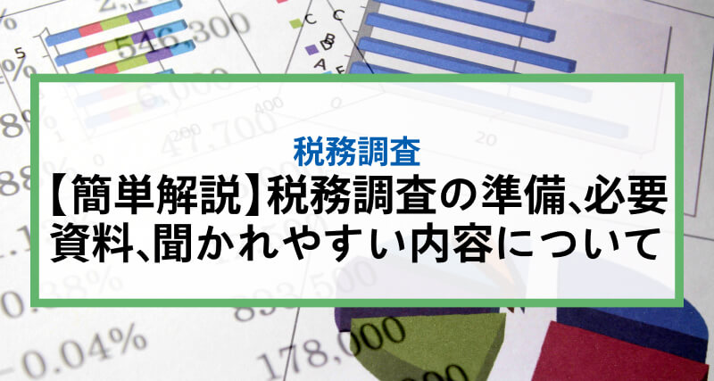 【簡単解説】税務調査の準備、必要資料、聞かれやすい内容について｜個人・法人併せて解説